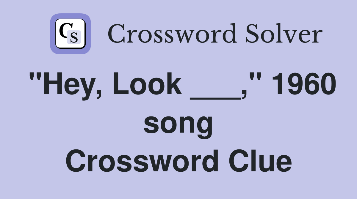 "Hey, Look ___," 1960 song Crossword Clue