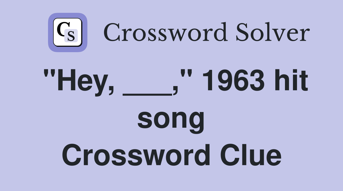 "Hey, ___," 1963 hit song Crossword Clue