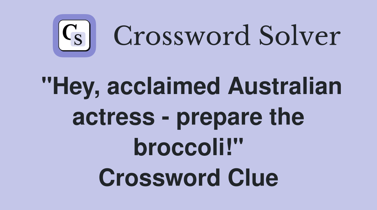 "Hey, acclaimed Australian actress - prepare the broccoli!" Crossword Clue