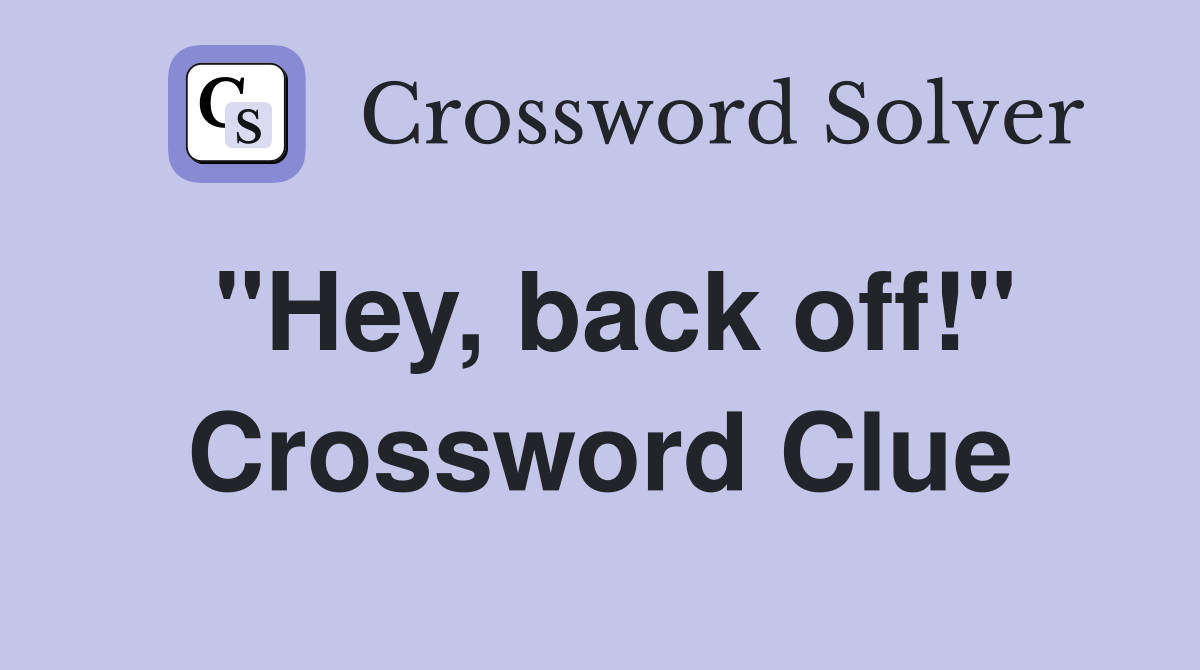 "Hey, back off!" Crossword Clue
