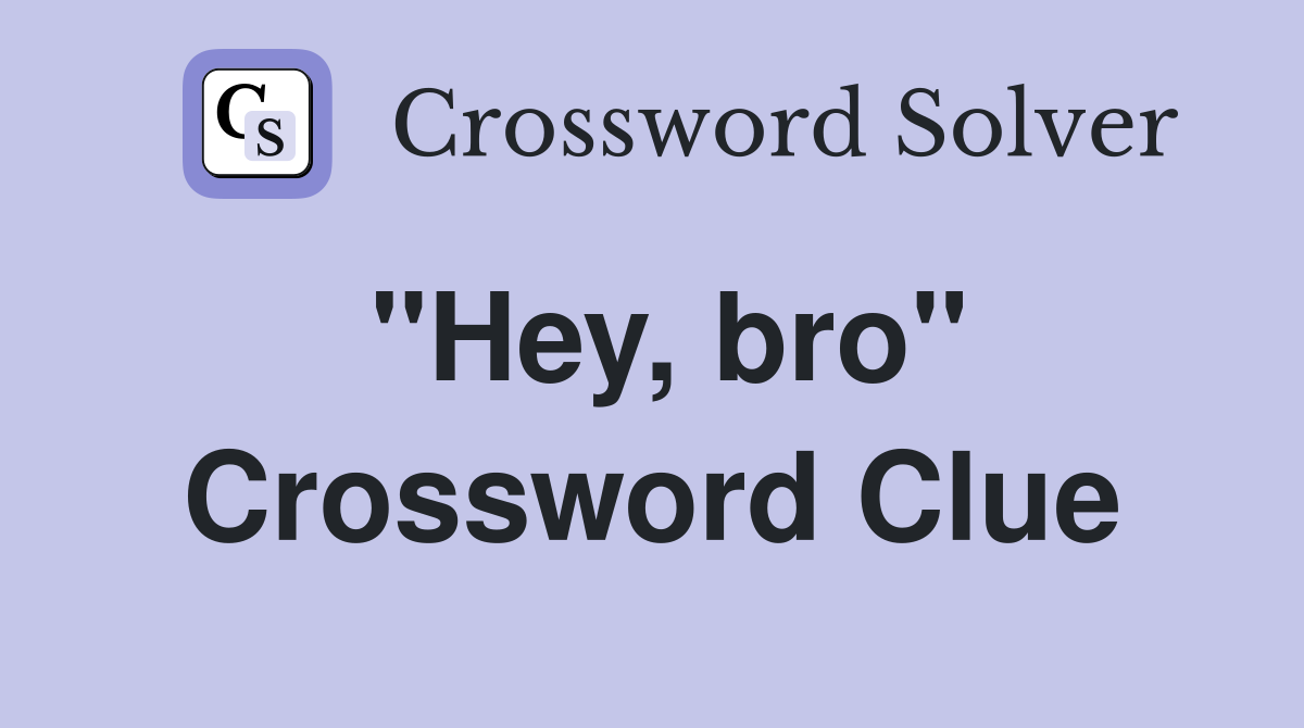 "Hey, bro" Crossword Clue