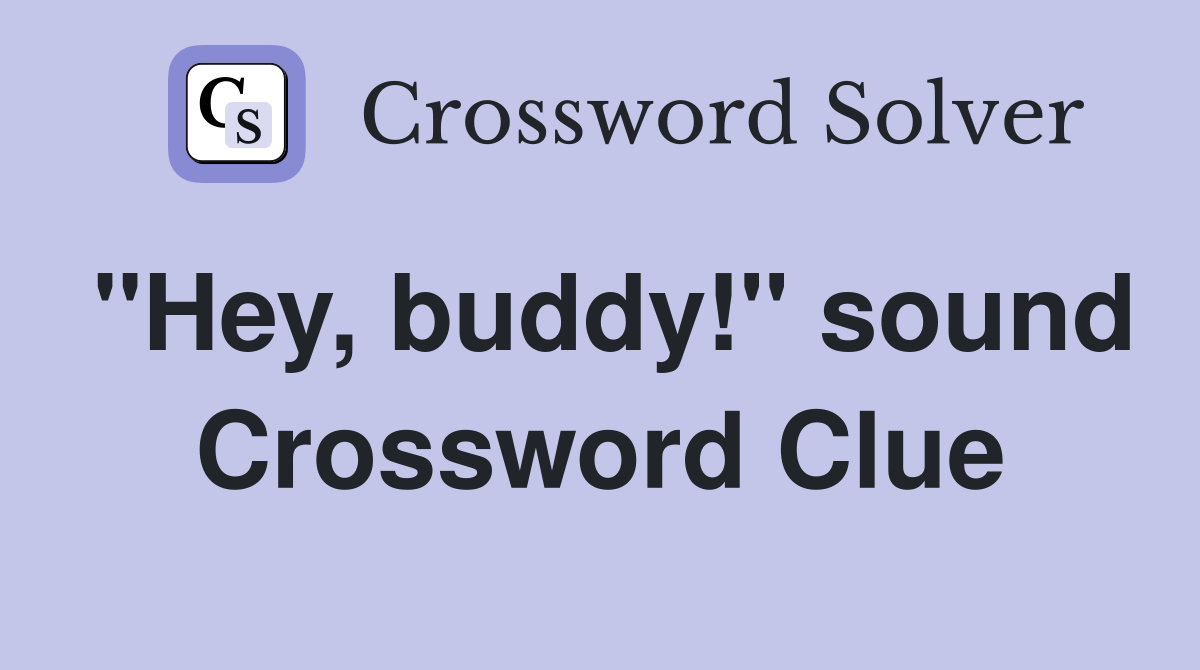 "Hey, buddy!" sound Crossword Clue