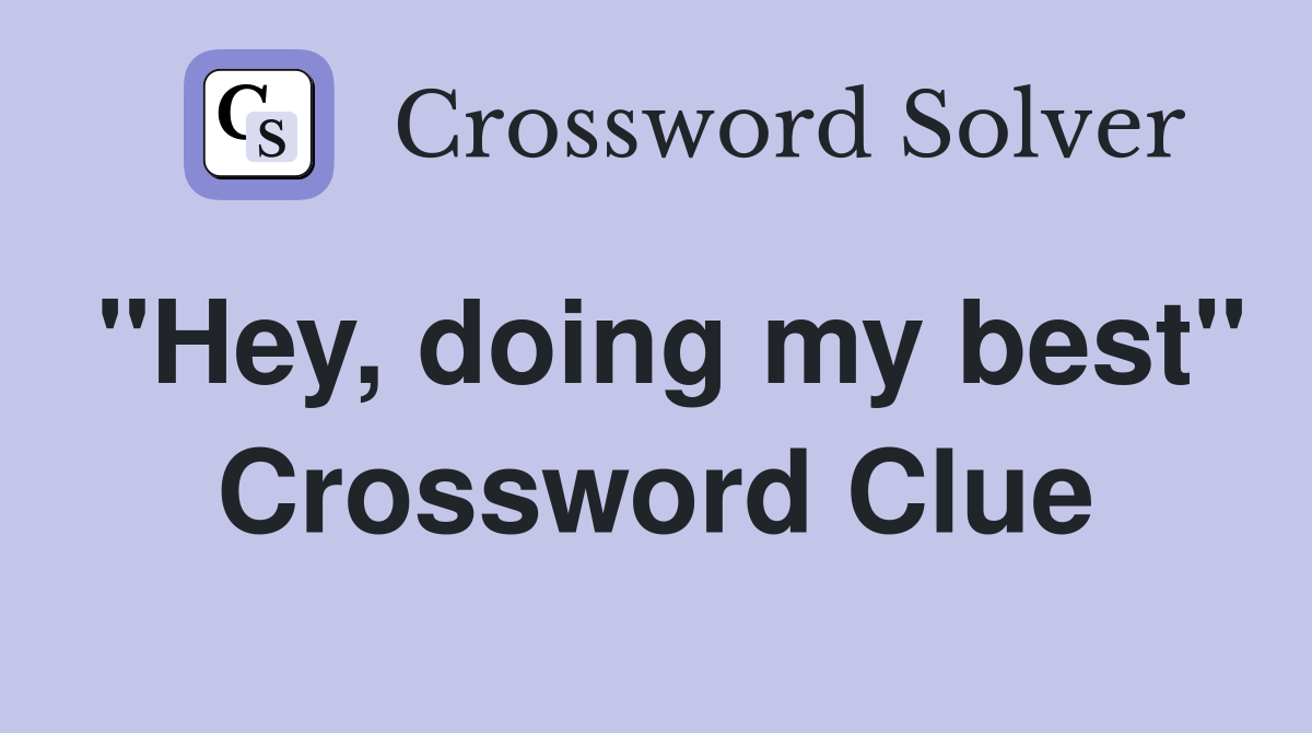 "Hey, doing my best" Crossword Clue
