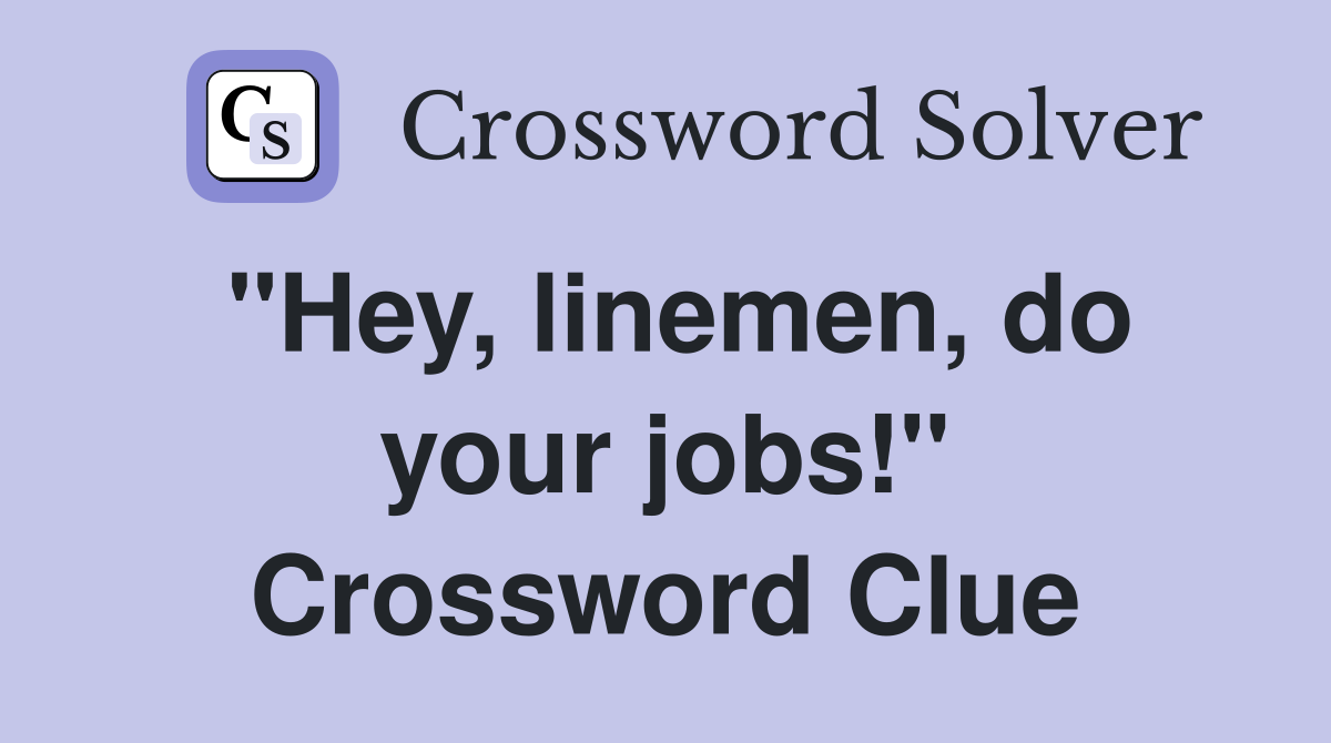 "Hey, linemen, do your jobs!" Crossword Clue