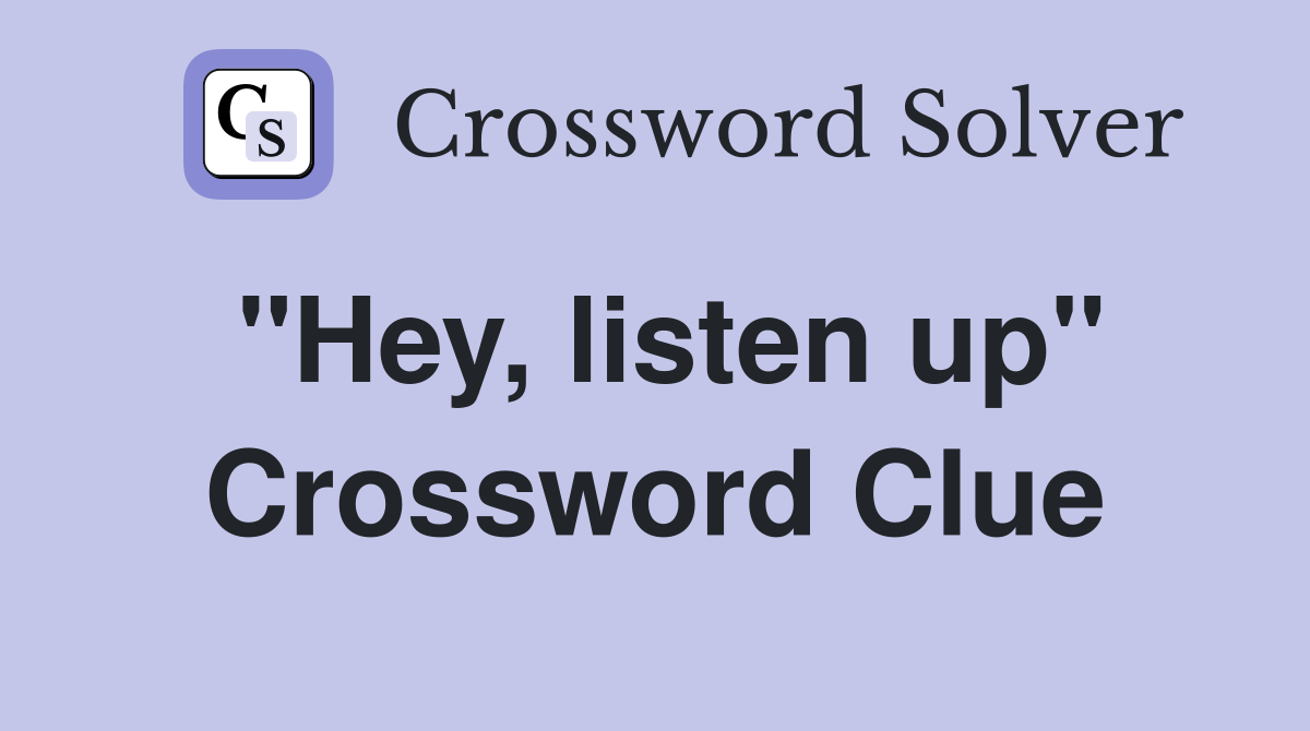 "Hey, listen up" Crossword Clue