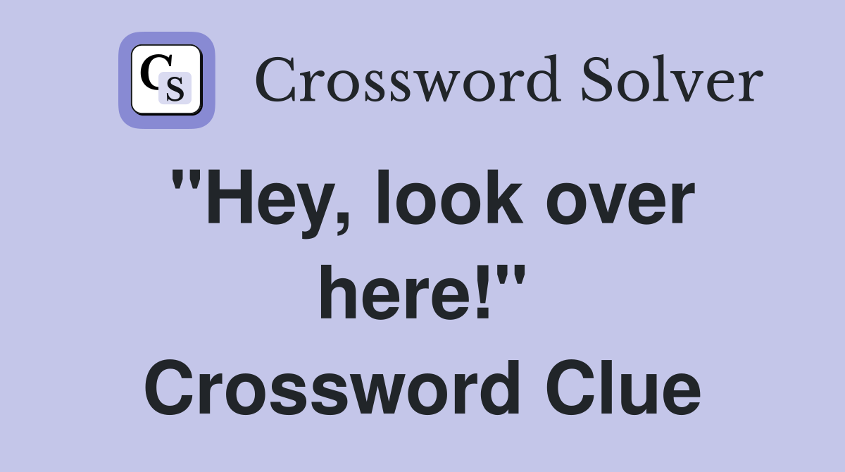 "Hey, look over here!" Crossword Clue