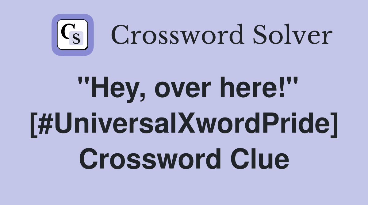 "Hey, over here!" [#UniversalXwordPride] Crossword Clue