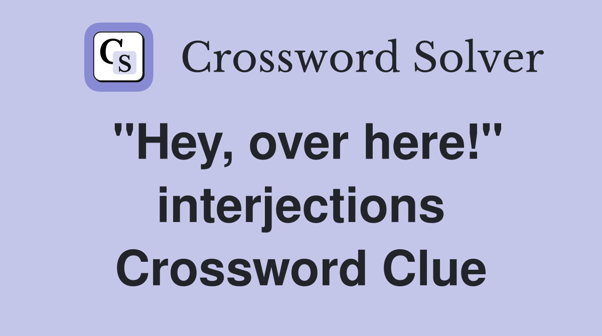 "Hey, over here!" interjections Crossword Clue