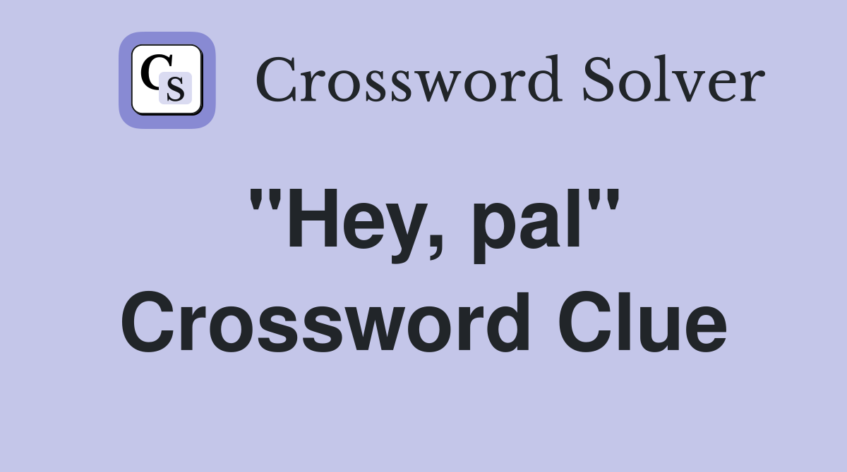 "Hey, pal" Crossword Clue