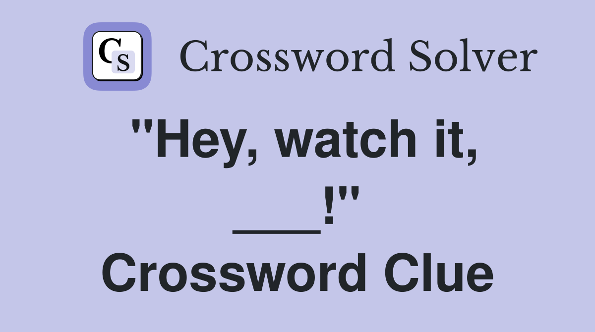 "Hey, watch it, ___!" Crossword Clue