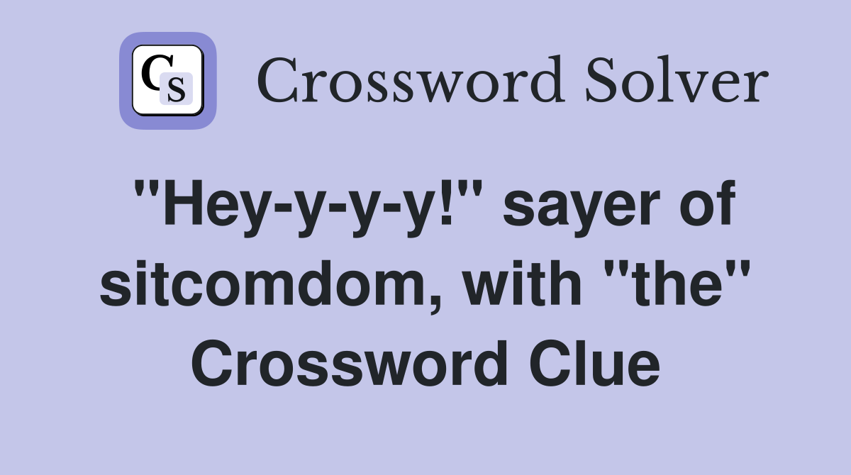 "Hey-y-y-y!" sayer of sitcomdom, with "the" Crossword Clue