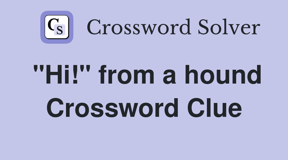 "Hi!" from a hound Crossword Clue