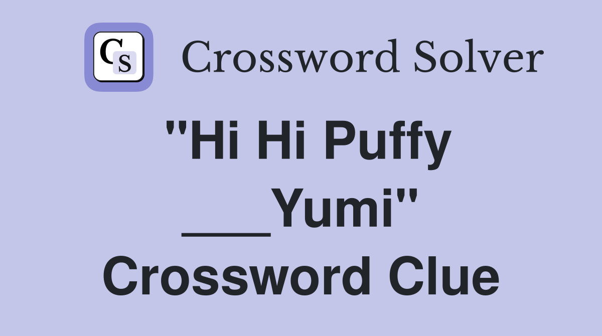 "Hi Hi Puffy ___Yumi" Crossword Clue