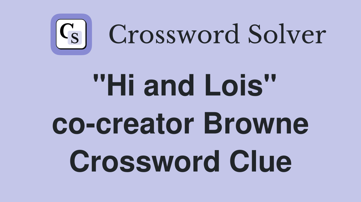 "Hi and Lois" co-creator Browne Crossword Clue
