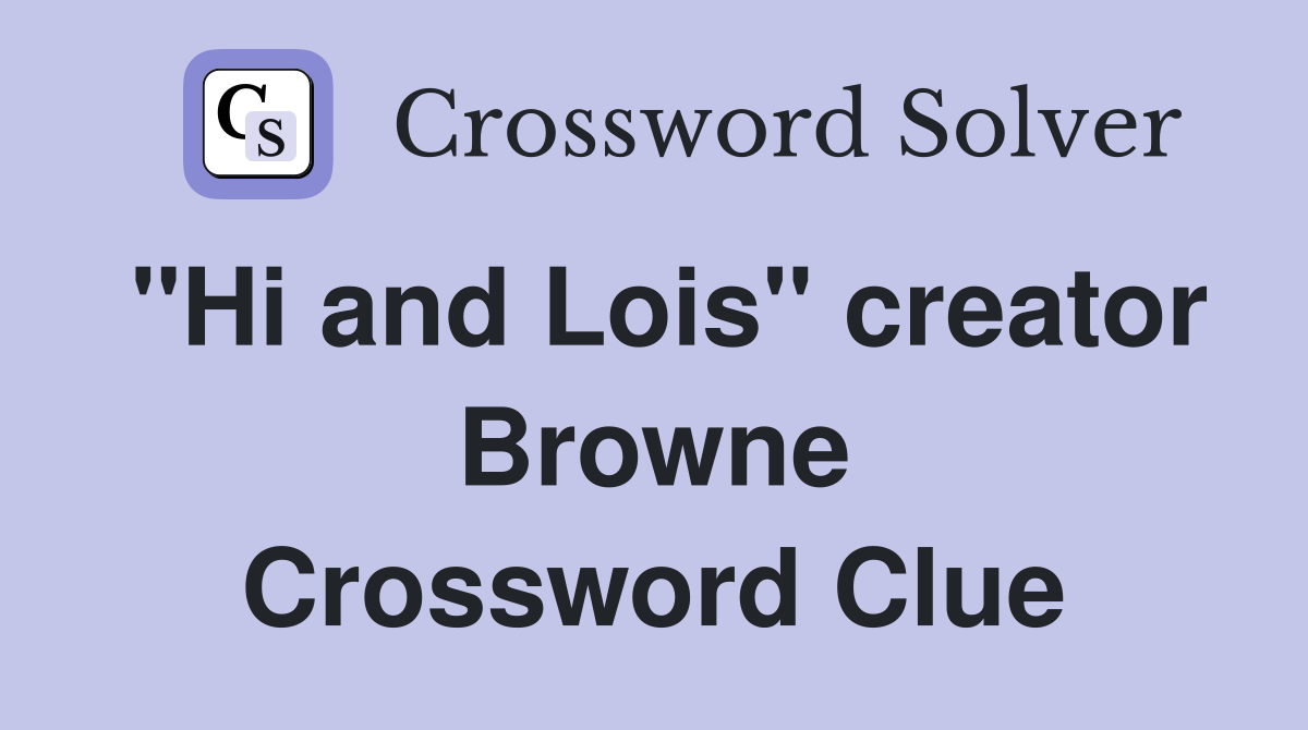 "Hi and Lois" creator Browne Crossword Clue