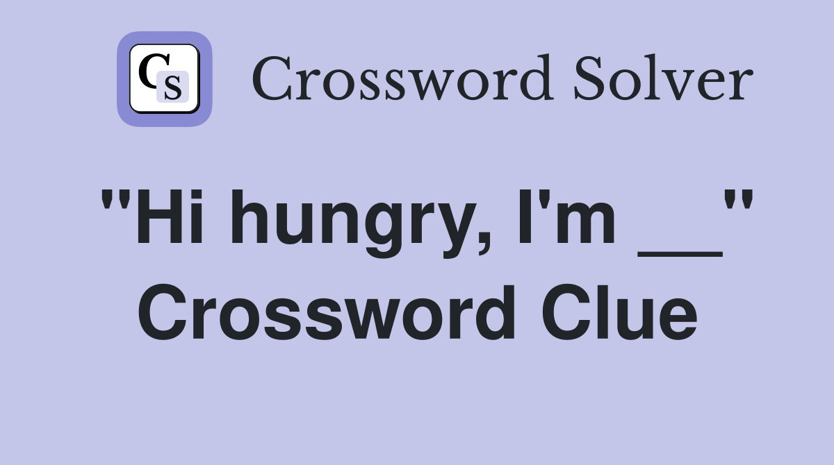 "Hi hungry, I'm __" Crossword Clue