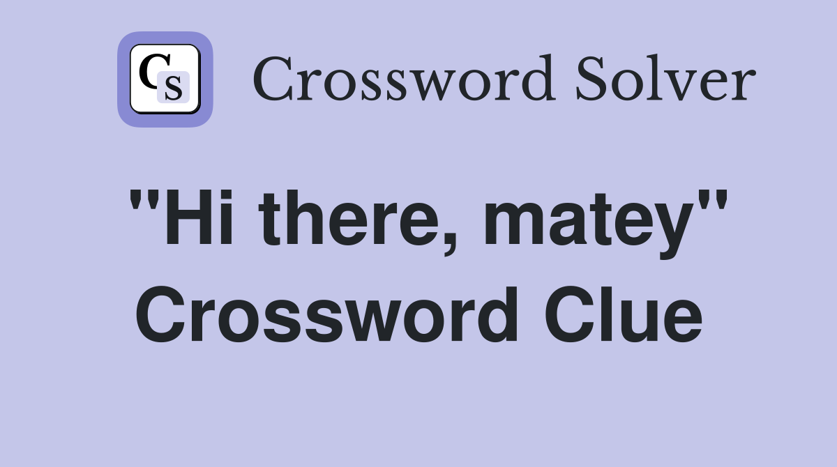 "Hi there, matey" Crossword Clue