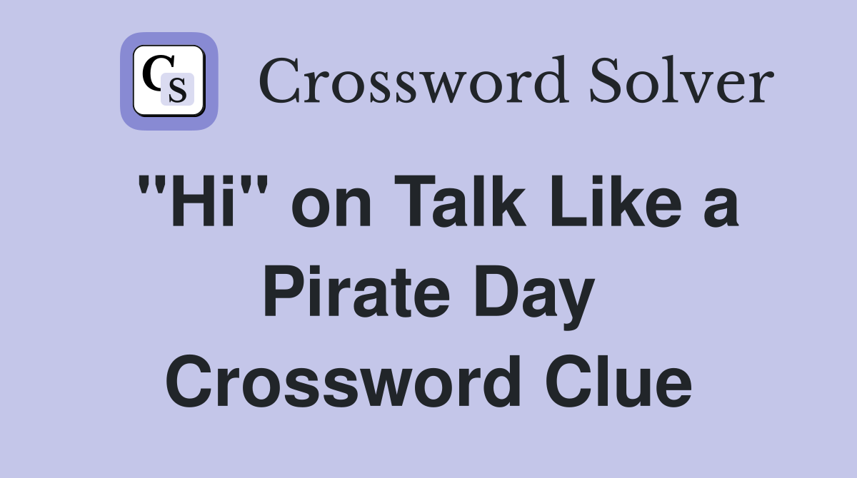 "Hi" on Talk Like a Pirate Day Crossword Clue