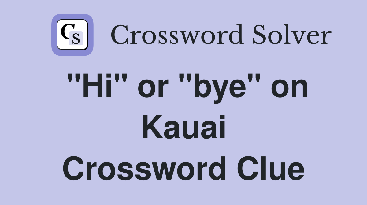 "Hi" or "bye" on Kauai Crossword Clue