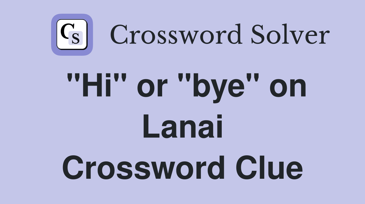 "Hi" or "bye" on Lanai Crossword Clue