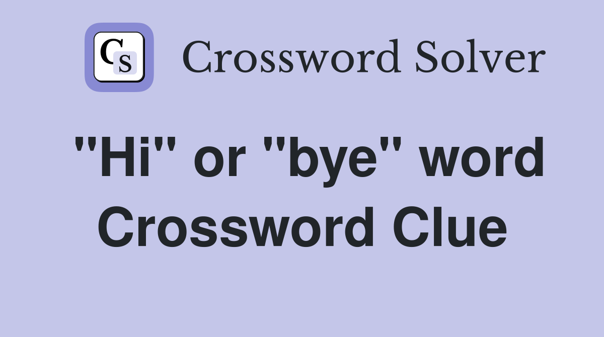 "Hi" or "bye" word Crossword Clue