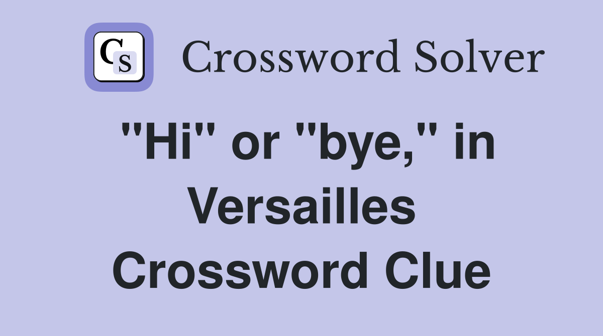 "Hi" or "bye," in Versailles Crossword Clue