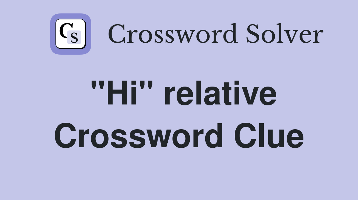 "Hi" relative Crossword Clue