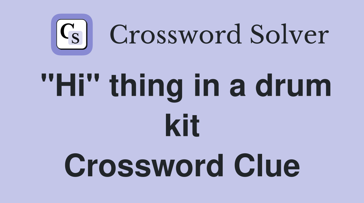 "Hi" thing in a drum kit Crossword Clue