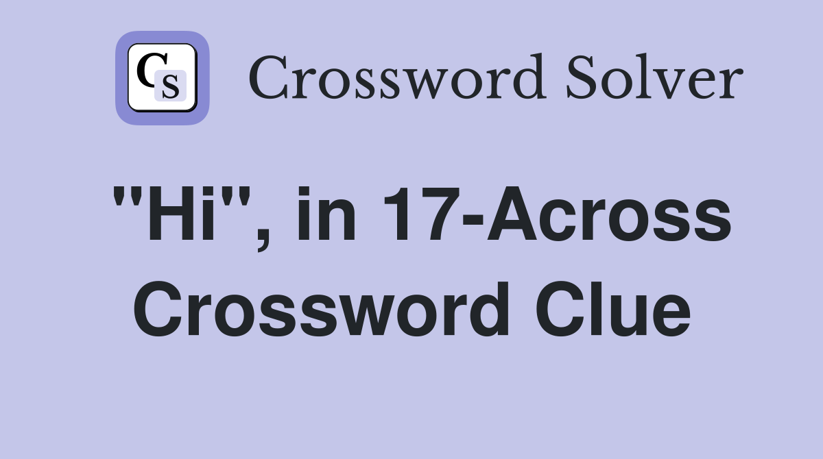 "Hi", in 17-Across Crossword Clue