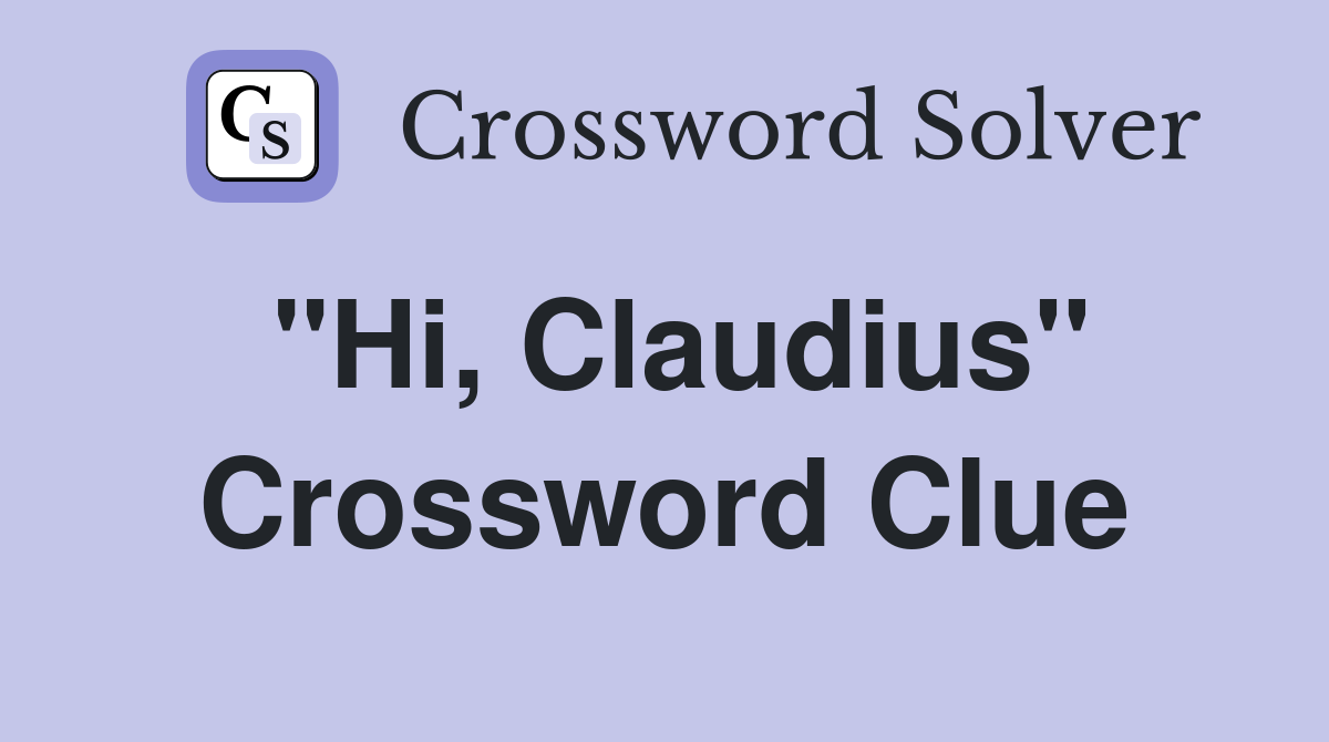 "Hi, Claudius" Crossword Clue