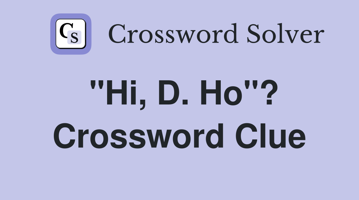"Hi, D. Ho"? Crossword Clue