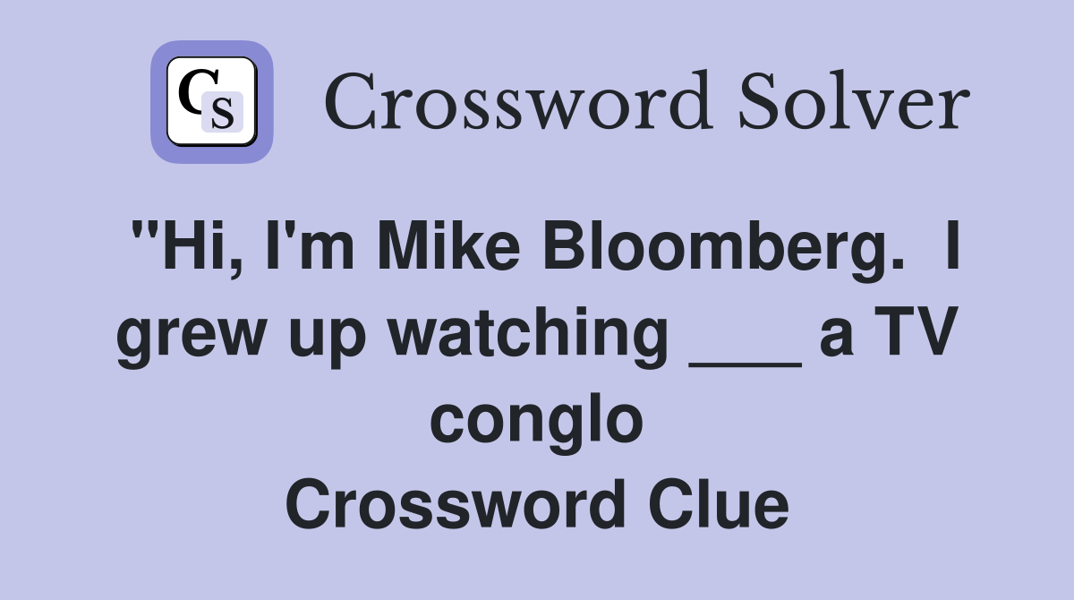 "Hi, I'm Mike Bloomberg.  I grew up watching ___ a TV conglo Crossword Clue