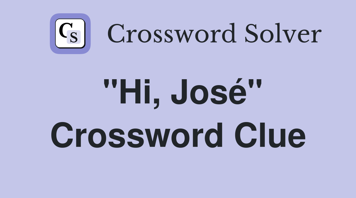 "Hi, José" Crossword Clue