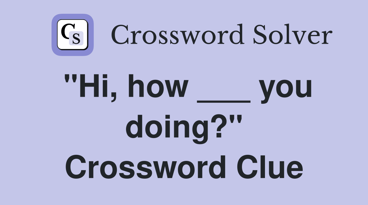 "Hi, how ___ you doing?" Crossword Clue