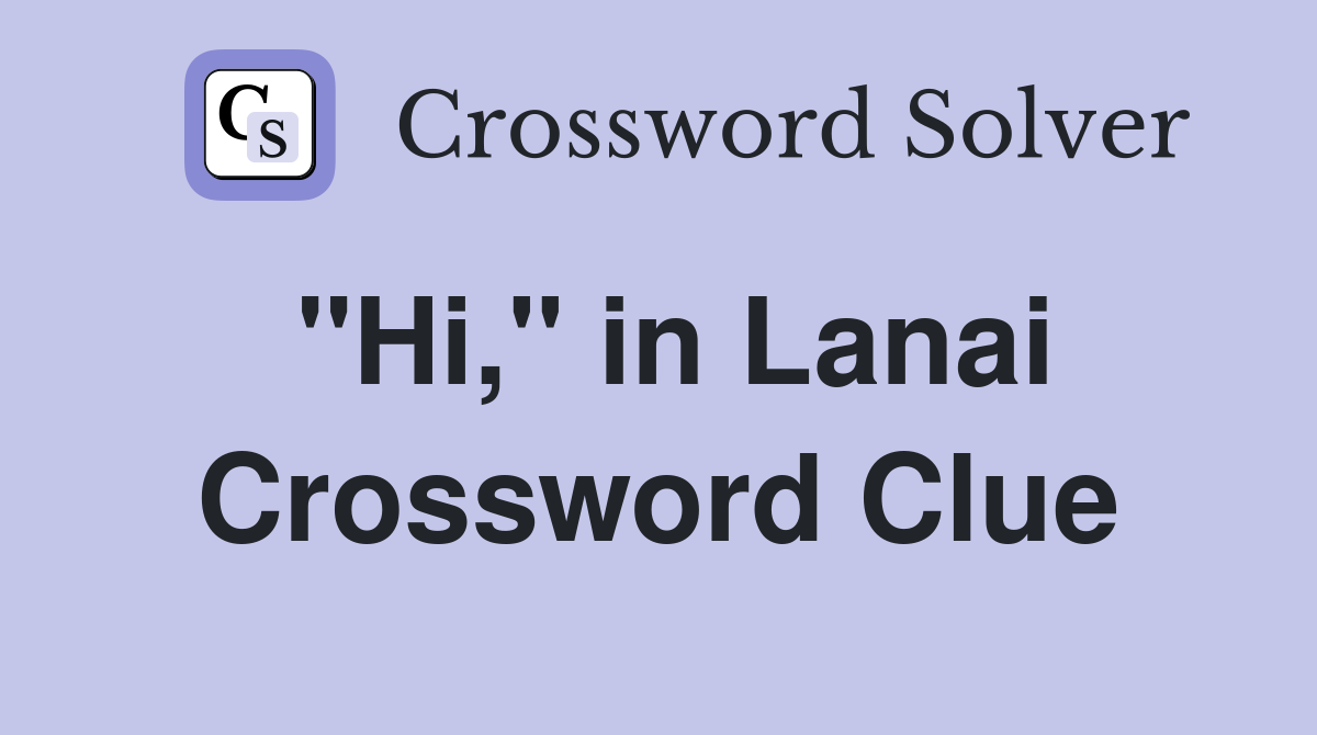 "Hi," in Lanai Crossword Clue