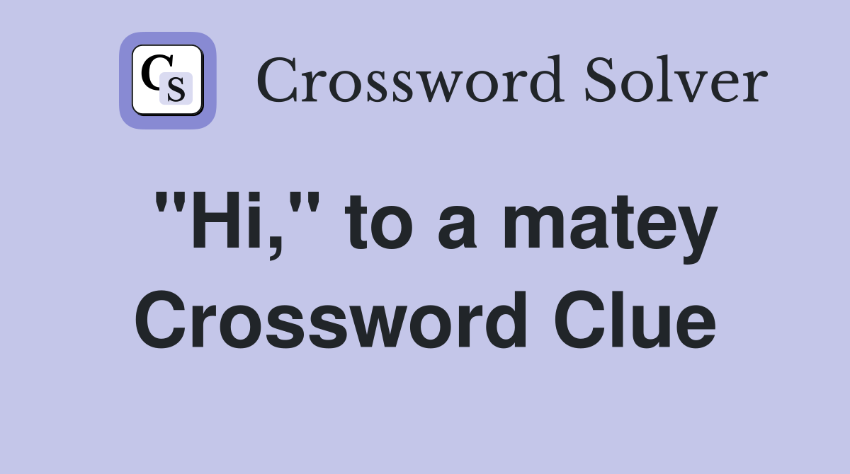 "Hi," to a matey Crossword Clue