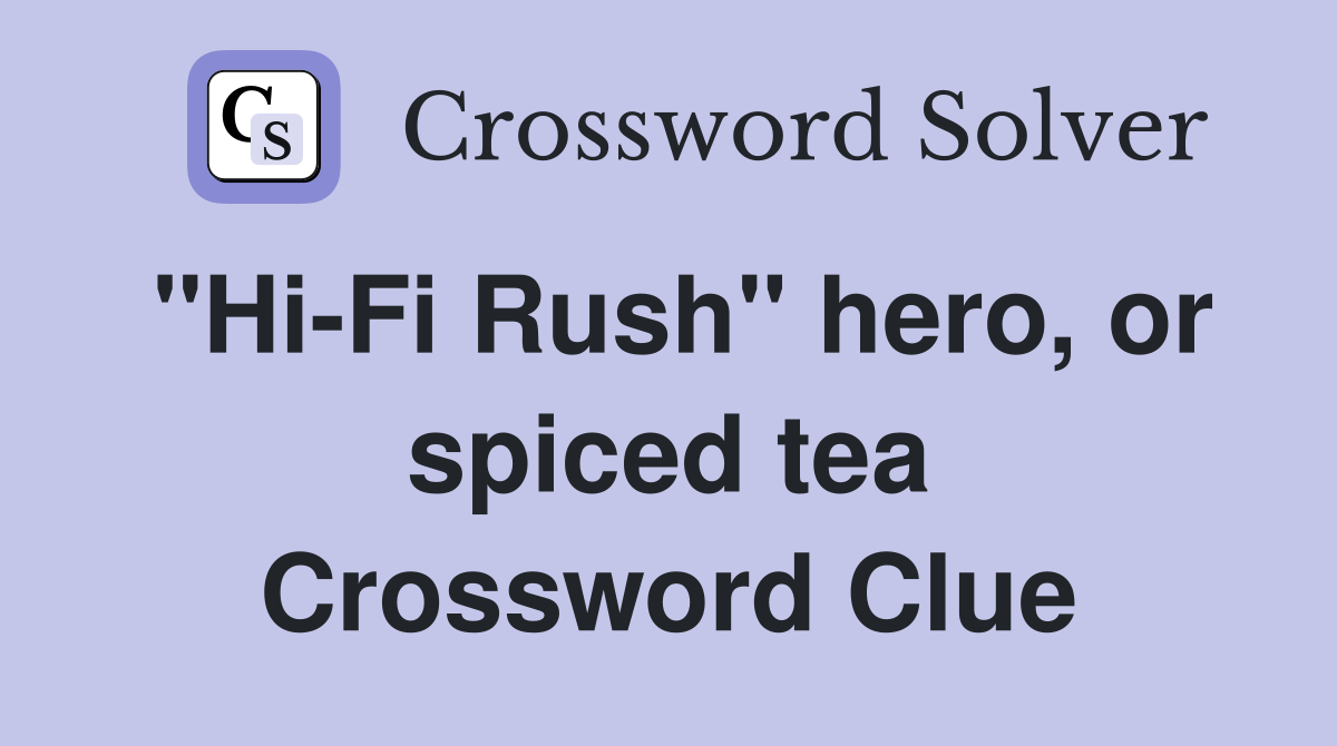 "Hi-Fi Rush" hero, or spiced tea Crossword Clue