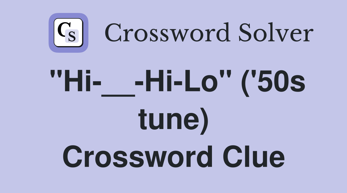 "Hi-__-Hi-Lo" ('50s tune) Crossword Clue