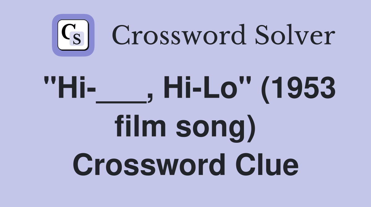"Hi-___, Hi-Lo" (1953 film song) Crossword Clue