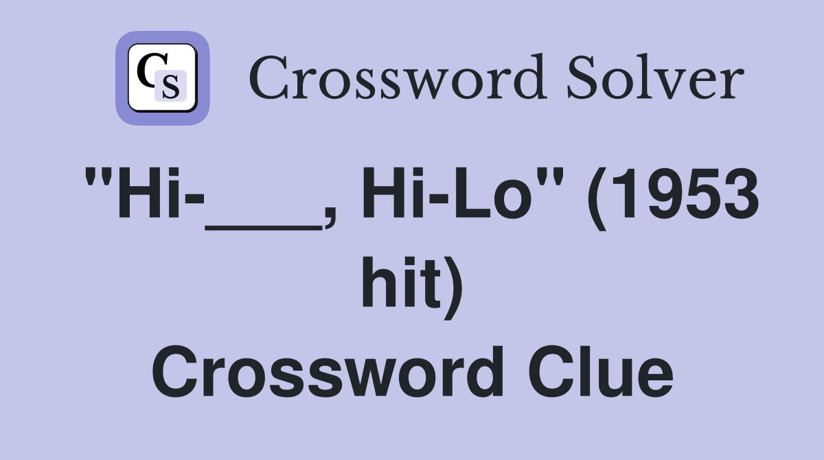 "Hi-___, Hi-Lo" (1953 hit) Crossword Clue