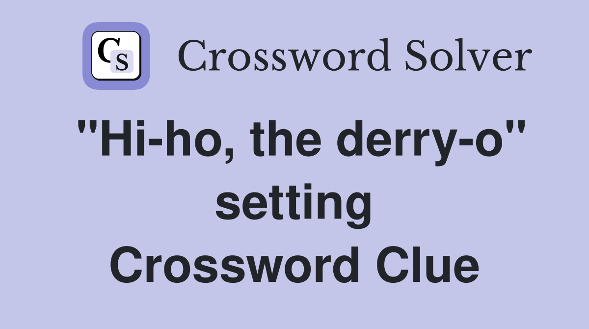 "Hi-ho, the derry-o" setting Crossword Clue