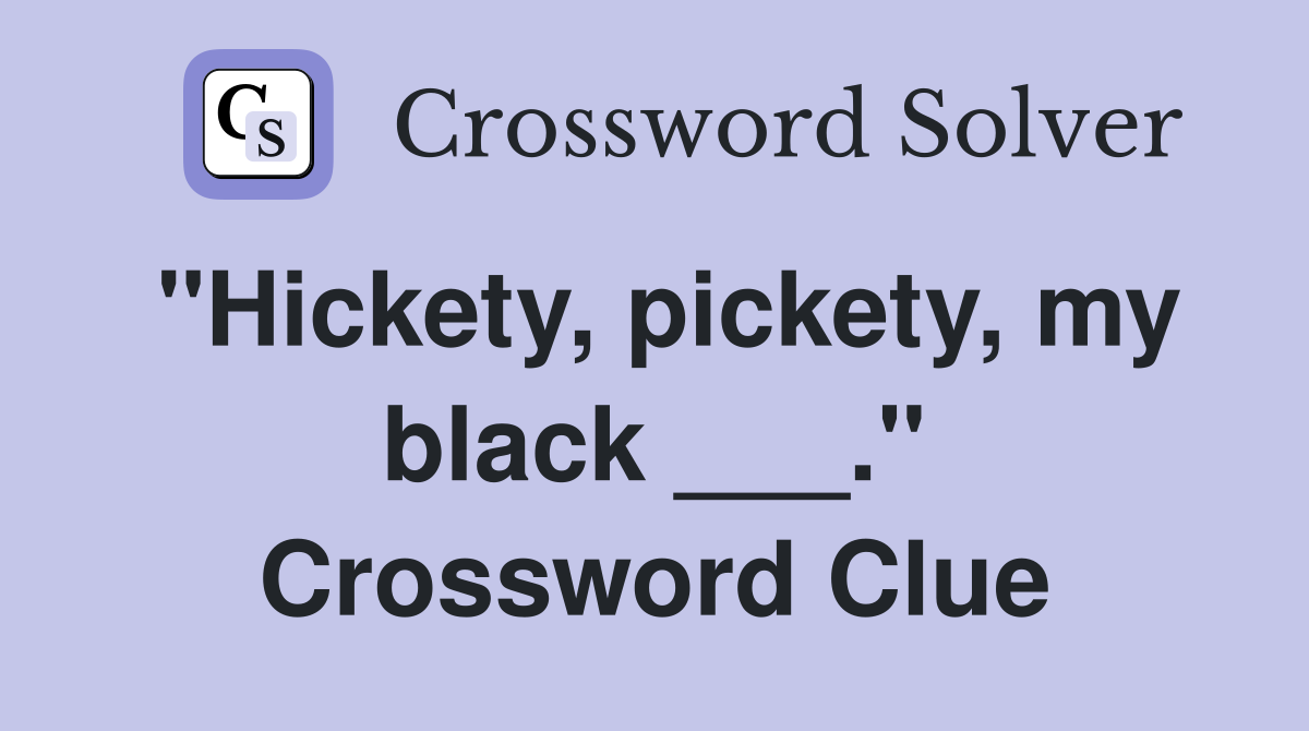 "Hickety, pickety, my black ___." Crossword Clue