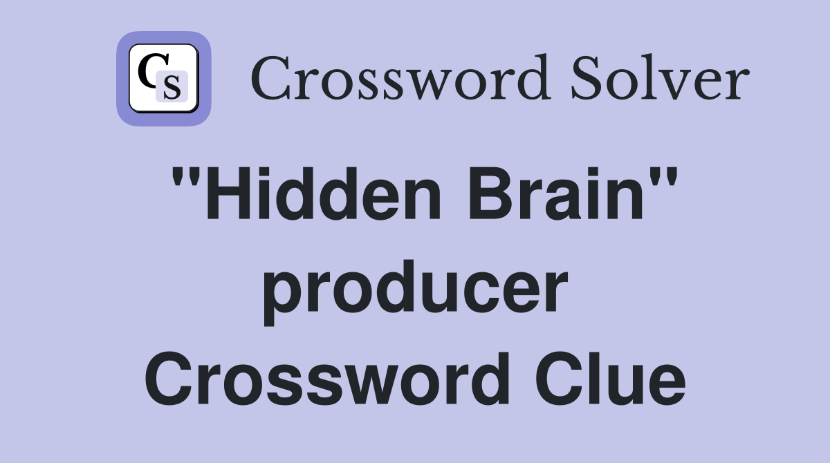 "Hidden Brain" producer Crossword Clue
