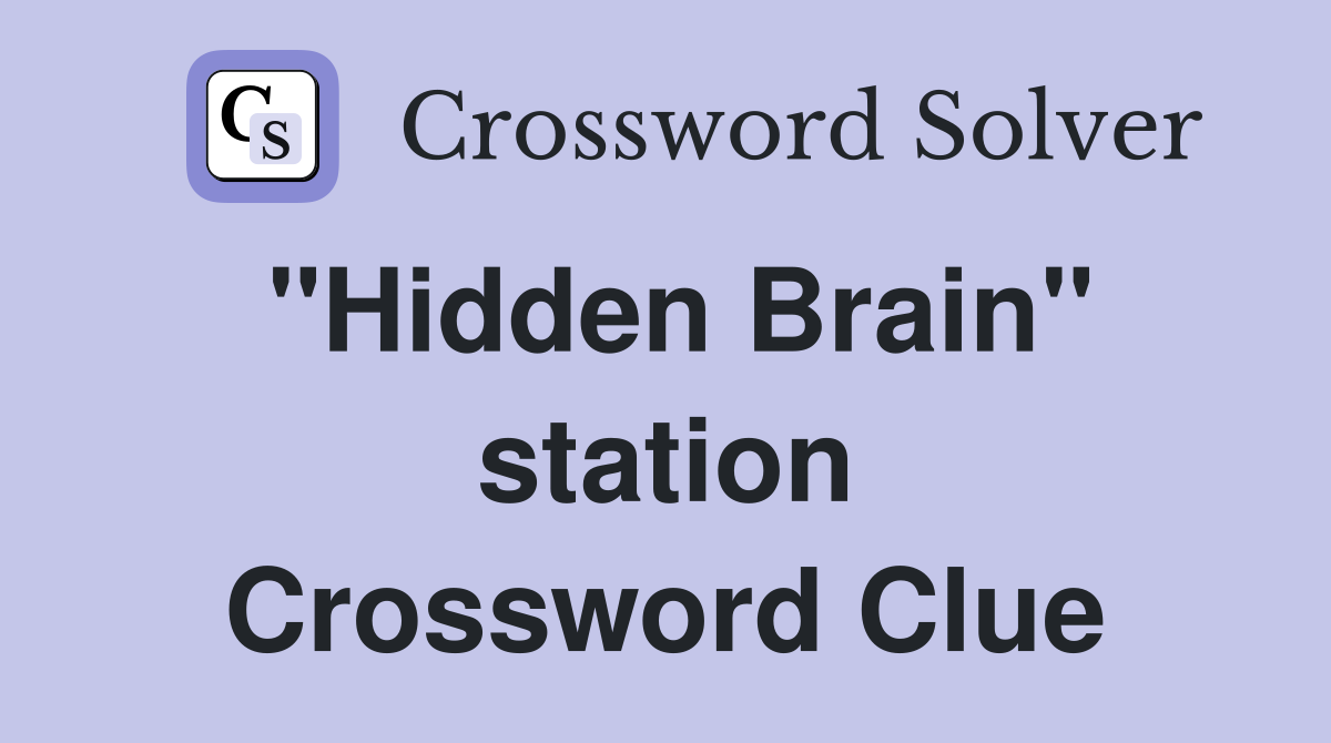 "Hidden Brain" station Crossword Clue