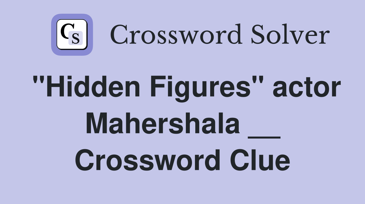 "Hidden Figures" actor Mahershala __ Crossword Clue