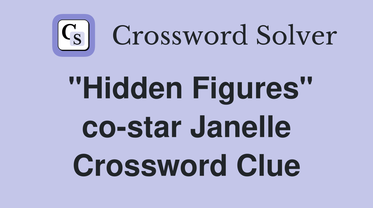 "Hidden Figures" co-star Janelle Crossword Clue