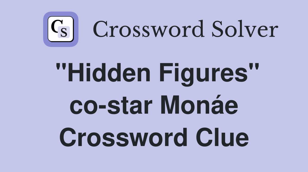 "Hidden Figures" co-star Monáe Crossword Clue