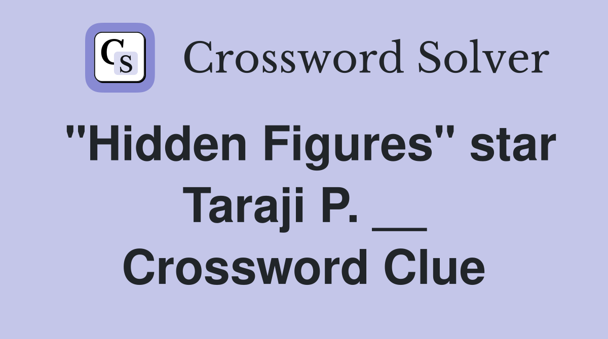 "Hidden Figures" star Taraji P. __ Crossword Clue
