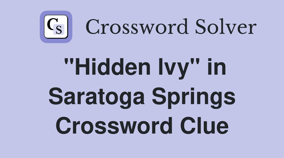 "Hidden lvy" in Saratoga Springs Crossword Clue