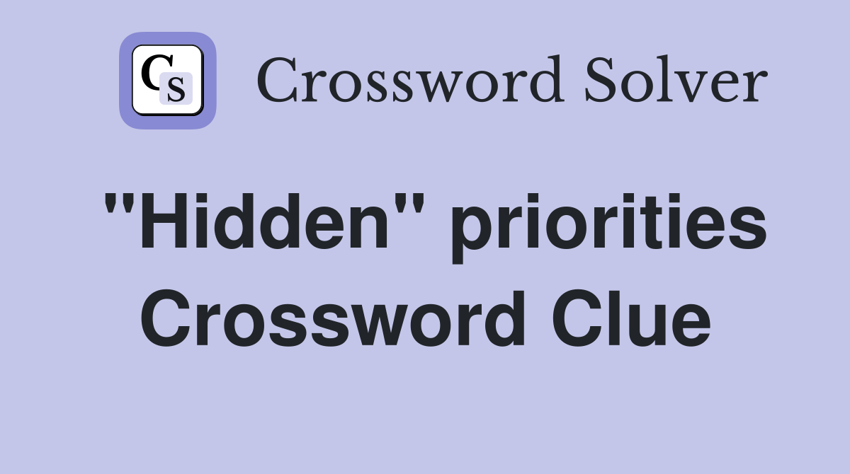 "Hidden" priorities Crossword Clue
